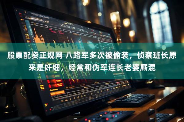 股票配资正规网 八路军多次被偷袭，侦察班长原来是奸细，经常和伪军连长老婆厮混